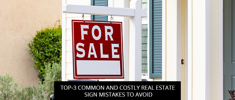 Top-3 Common And Costly Real Estate Sign Mistakes To Avoid