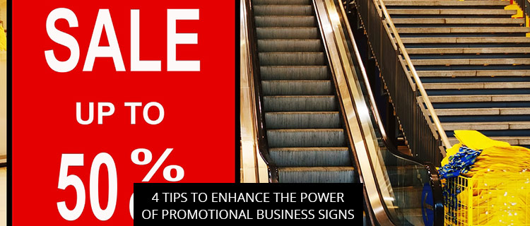 4 Tips To Enhance The Power Of Promotional Business Signs