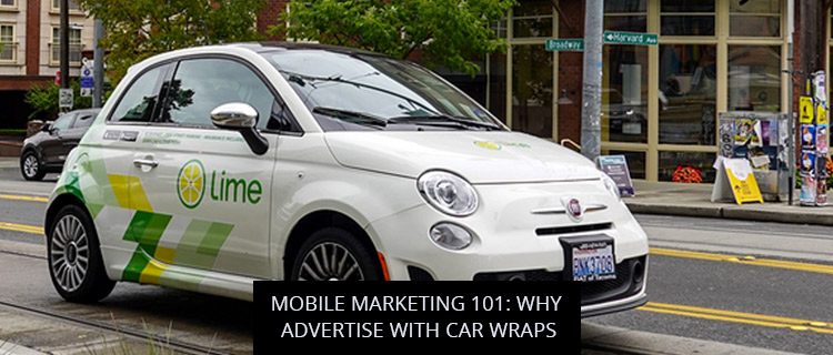 Mobile Marketing 101: Why Advertise With Car Wraps