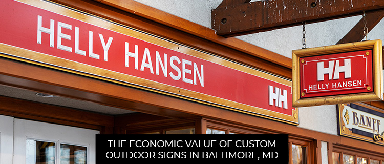 The Economic Value Of Custom Outdoor Signs In Baltimore, MD