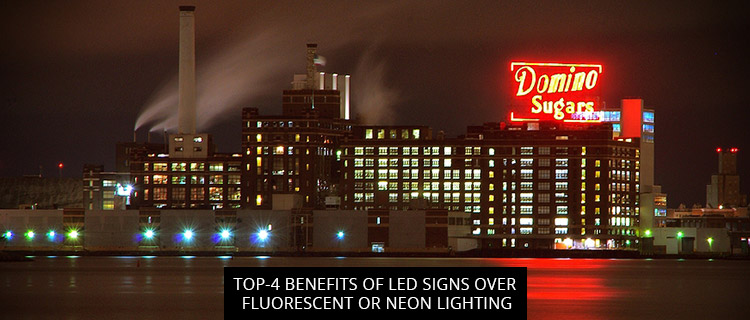 Top-4 Benefits Of LED Signs Over Fluorescent Or Neon Lighting