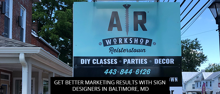 Get Better Marketing Results with Sign Designers in Baltimore, MD