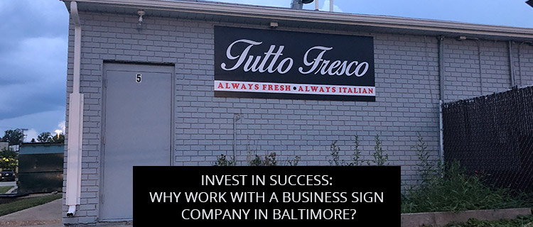 Invest In Success: Why Work With A Business Sign Company In Baltimore?