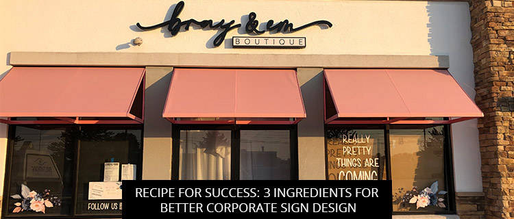 Recipe for Success: 3 Ingredients for Better Corporate Sign Design