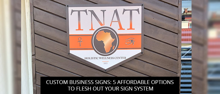 Custom Business Signs: 5 Affordable Options to Flesh Out Your Sign System