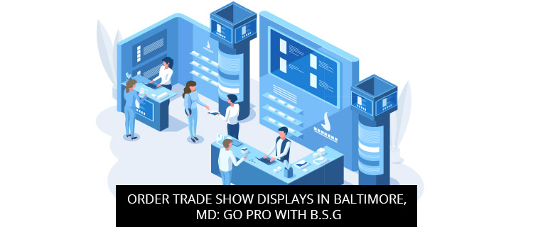 Order Trade Show Displays In Baltimore, MD: Go Pro With B.S.G
