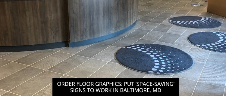 Order Floor Graphics: Put ‘Space-Saving’ Signs To Work In Baltimore, MD