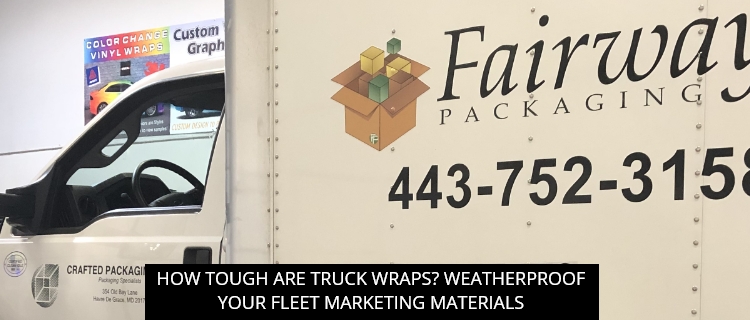 How Tough Are Truck Wraps? Weatherproof Your Fleet Marketing Materials