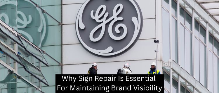 Why Sign Repair Is Essential For Maintaining Brand Visibility