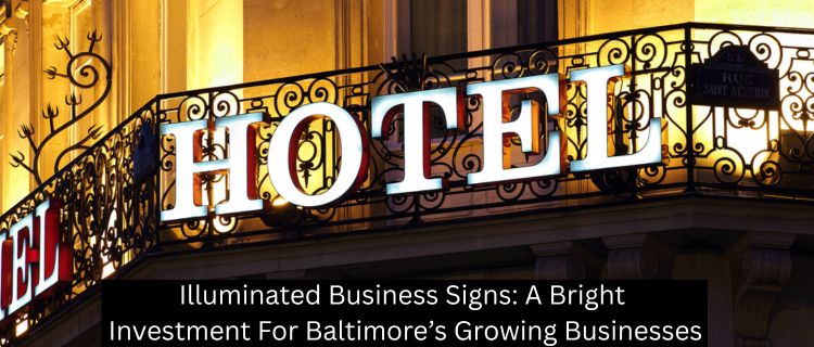 Illuminated Business Signs: A Bright Investment For Baltimore’s Growing Businesses