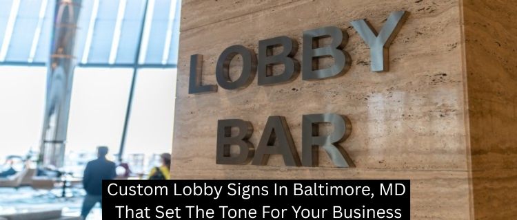 Custom Lobby Signs In Baltimore, MD That Set The Tone For Your Business