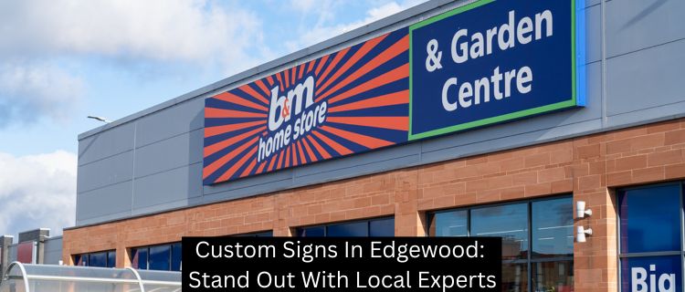 Custom Signs In Edgewood: Stand Out With Local Experts