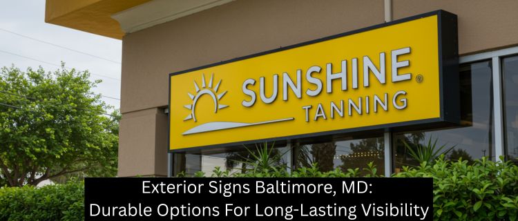 Exterior Signs Baltimore, MD: Durable Options For Long-Lasting Visibility