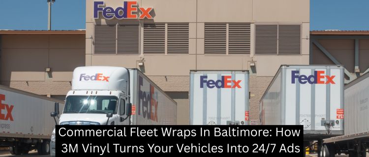 Commercial Fleet Wraps In Baltimore: How 3M Vinyl Turns Your Vehicles Into 24/7 Ads - Baltimore Signs and Graphics