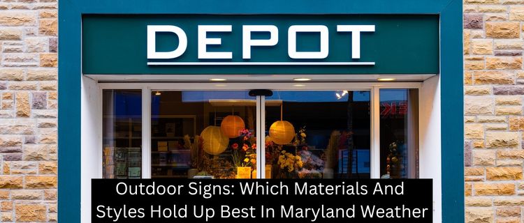 Outdoor Signs: Which Materials And Styles Hold Up Best In Maryland Weather - Baltimore Signs and Graphics