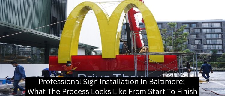 Professional Sign Installation In Baltimore: What The Process Looks Like From Start To Finish - Baltimore Signs and Graphics