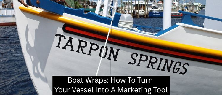Boat Wraps: How To Turn Your Vessel Into A Marketing Tool - Baltimore Signs and Graphics